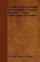 A Study of the Prologue and Epilogue in English Literature From Shakespeare to Dryden 1436752779 Book Cover