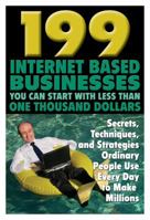 199 Internet-Based Businesses You Can Start with Less Than One Thousand Dollars: Secrets, Techniques, and Strategies Ordinary People Use Every Day to 1601382553 Book Cover