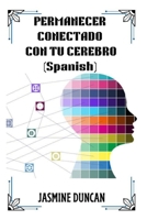PERMANECER CONECTADO CON TU CEREBRO B0BFX74687 Book Cover