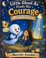 Little Ghost Az Finds His Courage: A Sweet Story About Bravery, Confidence, and Trying New Things B0GZDQDR59 Book Cover