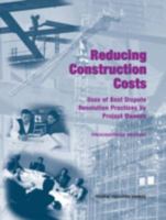 Reducing Construction Costs: Uses of Best Dispute Resolution Practices by Project Owners, Proceedings Report (Federal Facilities Council Technical Reports) 0309103274 Book Cover