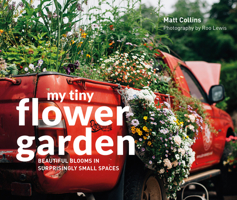 My Tiny Flower Garden: Beautiful blooms in surprisingly small spaces 1910904732 Book Cover