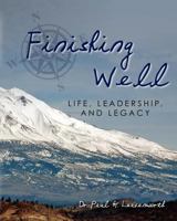 Finishing Well: Life, Leadership, and Legacy 1475149786 Book Cover