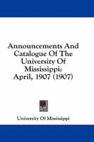 Announcements And Catalogue Of The University Of Mississippi: April, 1907 116457793X Book Cover