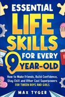 Essential Life Skills for Every 9-Year-Old: How to Make Friends, Build Confidence, Stay Chill and Other Cool Superpowers for Tween Boys and Girls 8397599959 Book Cover