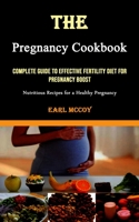 The Pregnancy Cookbook: Complete Guide to Effective Fertility Diet for Pregnancy Boost (Nutritious Recipes for a Healthy Pregnancy) 1990666159 Book Cover