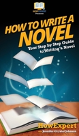 How To Write a Novel: Your Step By Step Guide To Writing a Novel 1648910114 Book Cover