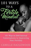 101 Ways to a Fertile Mindset: 101 Ways to Shift Internal Conversations to Improve Your Fertility 1717245528 Book Cover