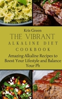 The Vibrant Alkaline Diet Cookbook: Amazing Alkaline Recipes to Boost Your Lifestyle and Balance Your Ph 1803179724 Book Cover