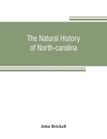 The Natural History Of North Carolina: With An Account Of The Trade, Manners, And Customs Of The Christian And Indian Inhabitants 1247482537 Book Cover