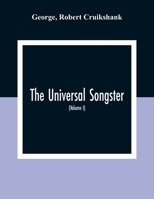The Universal Songster; Or, Museum Of Mirth: Forming The Most Complete, Extensive, And Valuable Collection Of Ancient And Modern Songs In The English Language 9354309267 Book Cover