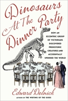 Dinosaurs at the Dinner Party: How an Eccentric Group of Victorians Discovered Prehistoric Creatures and Accidentally Upended the World 198219961X Book Cover