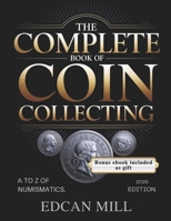 THE COMPLETE BOOK OF COIN COLLECTING: A TO Z OF NUMISMATICS. B0F21FNHZF Book Cover