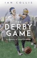 The Derby Game: A History of Local Rivalries 1801504237 Book Cover
