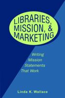 Libraries, Mission and Marketing: Writing Mission Statements That Work 0838908675 Book Cover