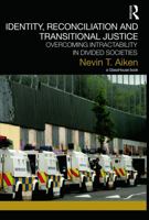 Identity, Reconciliation and Transitional Justice: Overcoming Intractability in Divided Societies 0415812372 Book Cover