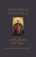 Piero Della Francesca and the Invention of the Artist 1789143217 Book Cover