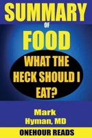 SUMMARY Of Food: What the Heck Should I Eat? By Mark Hyman 1986219674 Book Cover