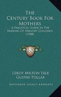 The Century Book for Mothers; A Practical Guide in the Rearing of Healthy Children 1165129930 Book Cover