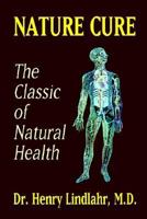 Nature Cure: Philosophy & Practice Based on the Unity of Disease & Cure 1495323536 Book Cover