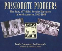 Passionate Pioneers: The Story of Yiddish Secular Education in North America, 1910-1960 0841914575 Book Cover