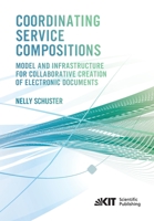 Coordinating Service Compositions : Model and Infrastructure for Collaborative Creation of Electronic Documents 3731500345 Book Cover