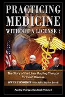 Practicing Medicine Without A License? The Story of the Linus Pauling Therapy for Heart Disease: Second Edition (Pauling Therapy Handbook) (Volume 1) 1507815441 Book Cover