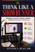 Think Like a Showrunner: Designing Engaging Online Learning Through Pedagogical Production B0H6W5R2V7 Book Cover
