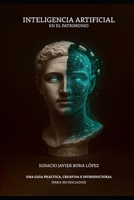 INTELIGENCIA ARTIFICIAL EN EL PATRIMONIO: UNA GUÍA PRÁCTICA, CREATIVA E INTRODUCTORIA PARA NO INICIADOS (Spanish Edition) B0FMR5ZZTJ Book Cover