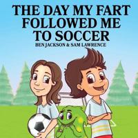 The Day My Fart Followed Me To Soccer 1988656095 Book Cover