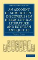 An Account of Some Recent Discoveries in Hieroglyphical Literature and Egyptian Antiquities: Including the Author's Original Alphabet, as Extended by Mr. Champollion, with a Translation of Five Unpubl 1108017169 Book Cover