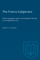 The Franco Calgarians: French Language, Leisure, And Linguistic Life Style In An Anglophone City 0802075770 Book Cover