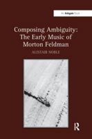 Composing Ambiguity: The Early Music of Morton Feldman 1138270539 Book Cover