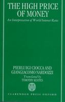 The High Price of Money: An Interpretation of International Interest Rates, with an Essay on the Main Trends of Real Interest Rates (1960-1994) 0198289499 Book Cover