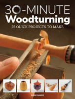 30 Minute Woodturning: 25 Quick Projects to Make 1784943983 Book Cover