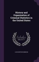 History and Organization of Criminal Statistics in the United States 1357741081 Book Cover