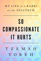 So Compassionate it Hurts: My Life as a Rabbi on the Spectrum B0BLRCXJKX Book Cover