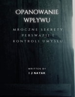 Opanowanie wplywu: mroczne sekrety perswazji i kontroli umyslu (Polish Edition) B0CLTKBT4R Book Cover