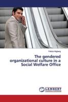 The gendered organizational culture in a Social Welfare Office 6139453925 Book Cover
