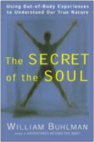 The Secret of the Soul: Using Out-of-Body Experiences to Understand Our True Nature 006251671X Book Cover