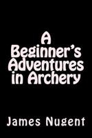 A Beginner's Adventures in Archery 1537174576 Book Cover