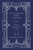 Les Paladins des Terres Lointaines, Tome I: Pour le Courage et la Gloire B0CHL1CF4Z Book Cover