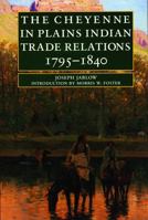The Cheyenne in Plains Indian Trade Relations, 1795-1840 0803275811 Book Cover