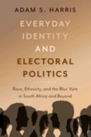 Everyday Identity and Electoral Politics: Race, Ethnicity, and the Bloc Vote in South Africa and Beyond 0197638201 Book Cover