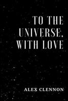 To the Universe, with Love 1541295714 Book Cover