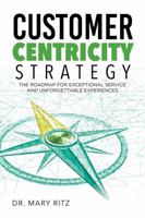 Customer Centricity Strategy: The Roadmap for Exceptional Service and Unforgettable Experiences B0G3S72DJ8 Book Cover