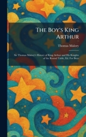The Boy's King Arthur: Sir Thomas Malory's History of King Arthur and His Knights of the Round Table, Ed. For Boys 102531249X Book Cover