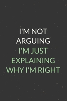 I'm Not Arguing I'm Just Explaining Why I'm Right: A Blank Lined Journal Notebook for Team Member, Teammate, CEO, Director, Boss, Manager, Leader, Employee, Coworker, Colleague and Friends 1699068186 Book Cover