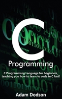 C Programming: C Programming Language for beginners, teaching you how to learn to code in C fast! 1925989526 Book Cover