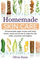 Homemade Skin Care: 20 Homemade Vegan Recipes With Body Butter, Masks And Scrubs to Make The Skin Softer, Smoother And Brighter. 1653101873 Book Cover